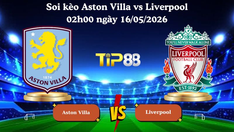 soi kèo Aston Villa vs Liverpool 02h00 ngày 16/05/2026