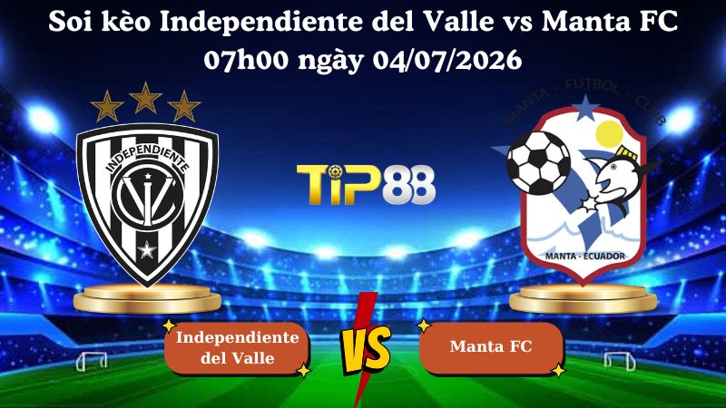 soi kèo Independiente del Valle vs Manta FC 07h00 ngày 04/07/2026