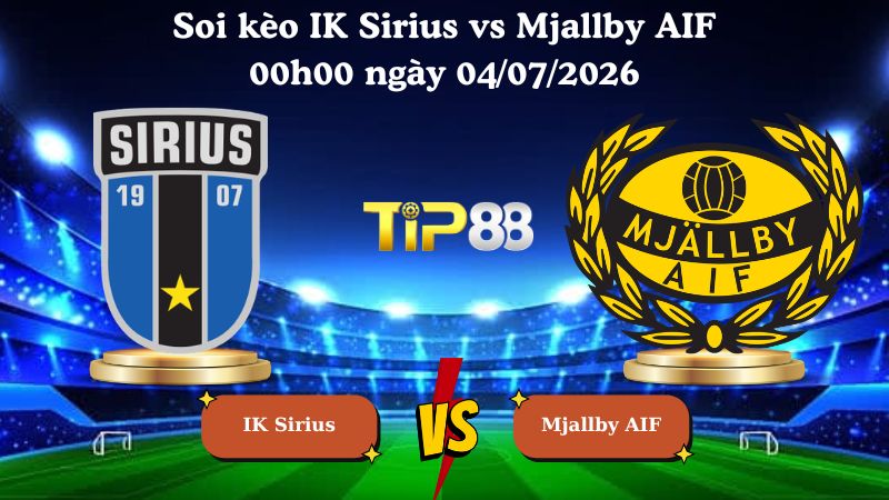 soi kèo IK Sirius vs Mjallby AIF 00h00 ngày 04/07/2026