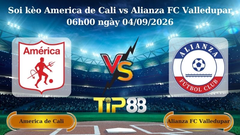 Nhận định soi kèo America de Cali vs Alianza FC Valledupar 06h00 ngày 04/09/2026
