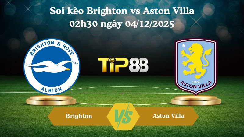 soi kèo Brighton vs Aston Villa 02h30 ngày 04/12/2025