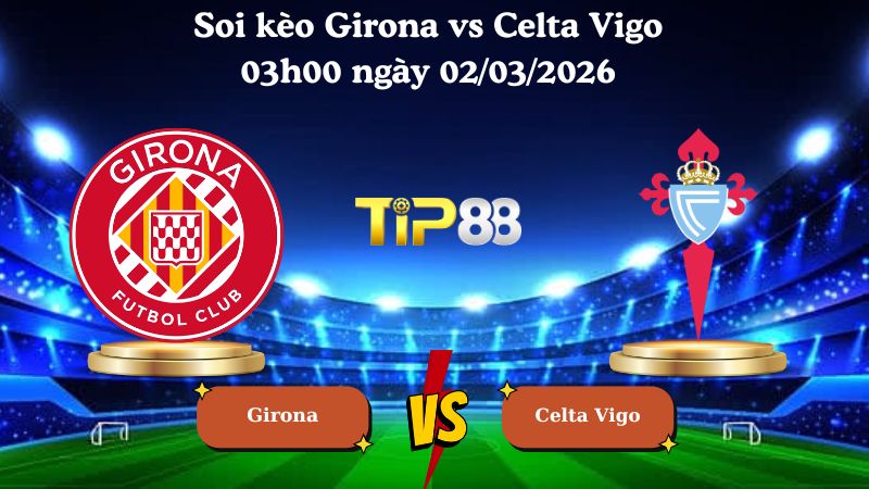 Nhận định soi kèo Girona vs Celta Vigo 03h00 ngày 02/03/2026