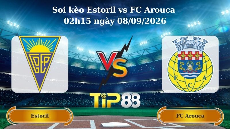 Nhận định soi kèo Estoril vs FC Arouca 02h15 ngày 08/09/2026