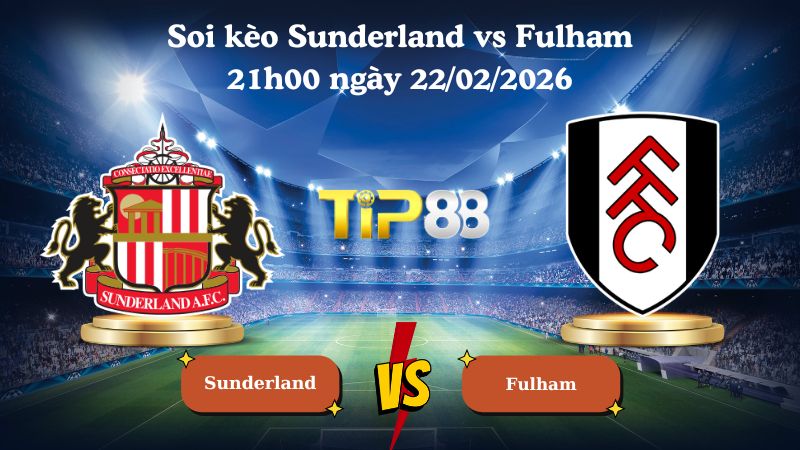 soi kèo Sunderland vs Fulham 21h00 ngày 22/02/2026