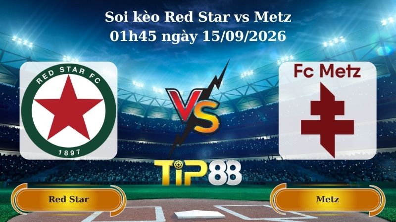 soi kèo Red Star vs Metz 01h45 ngày 15/09/2026