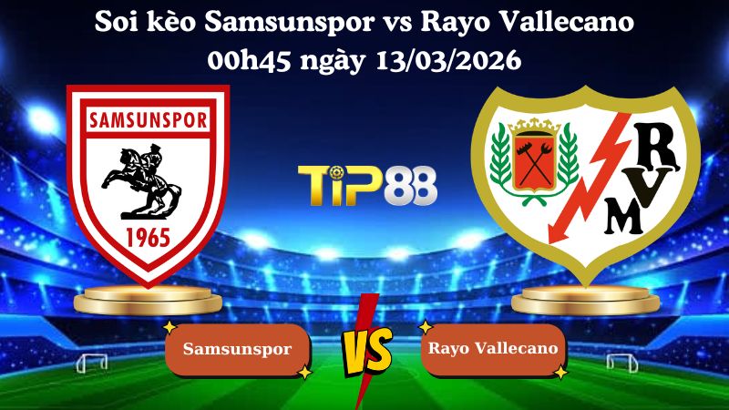 soi kèo Samsunspor vs Rayo Vallecano 00h45 ngày 13/03/2026