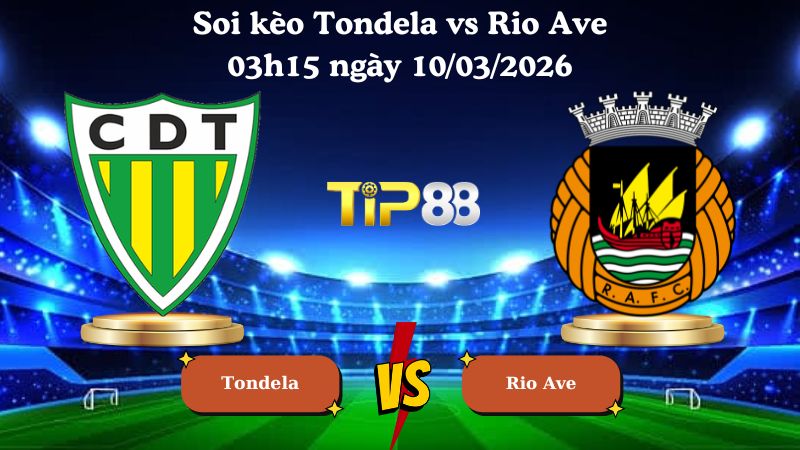 soi kèo Tondela vs Rio Ave 03h15 ngày 10/03/2026