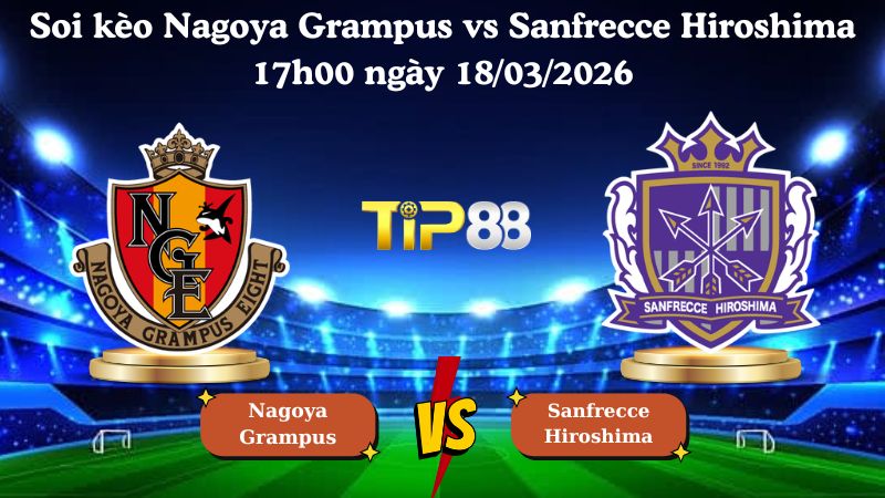 Soi kèo Nagoya Grampus vs Sanfrecce Hiroshima 17h00 ngày 18/03/2026