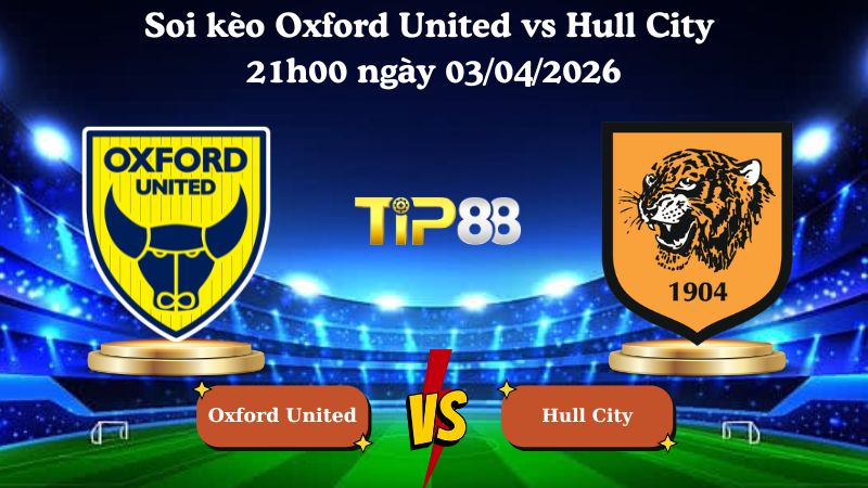 Nhận định soi kèo Oxford United vs Hull City 21h00 ngày 03/04/2026