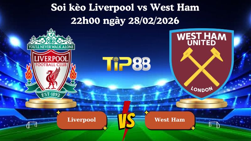 soi kèo Liverpool vs West Ham 22h00 ngày 28/02/2026