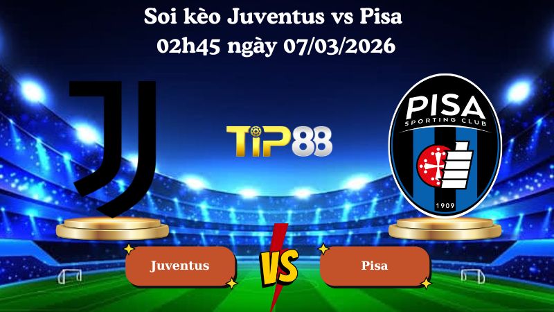 soi kèo Juventus vs Pisa 02h45 ngày 08/03/2026
