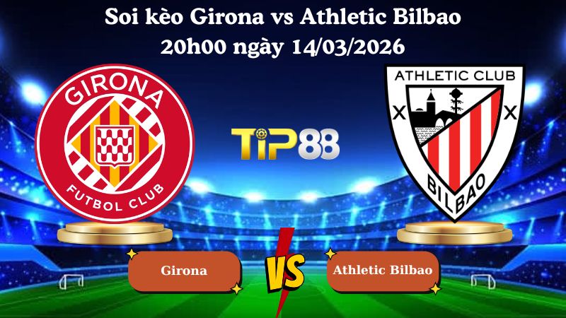 soi kèo Girona vs Athletic Bilbao 20h00 ngày 14/03/2026