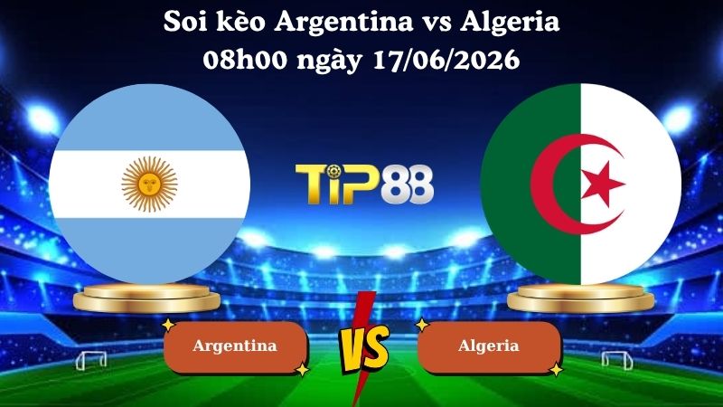 soi kèo Argentina vs Algeria 08h00 ngày 17/06/2026