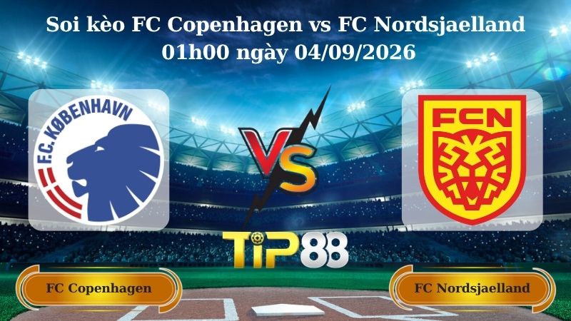 Nhận định soi kèo FC Copenhagen vs FC Nordsjaelland 01h00 ngày 04/09/2026