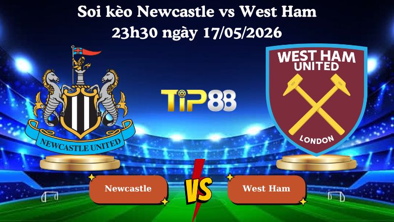 soi kèo Newcastle vs West Ham 23h30 ngày 17/05/2026