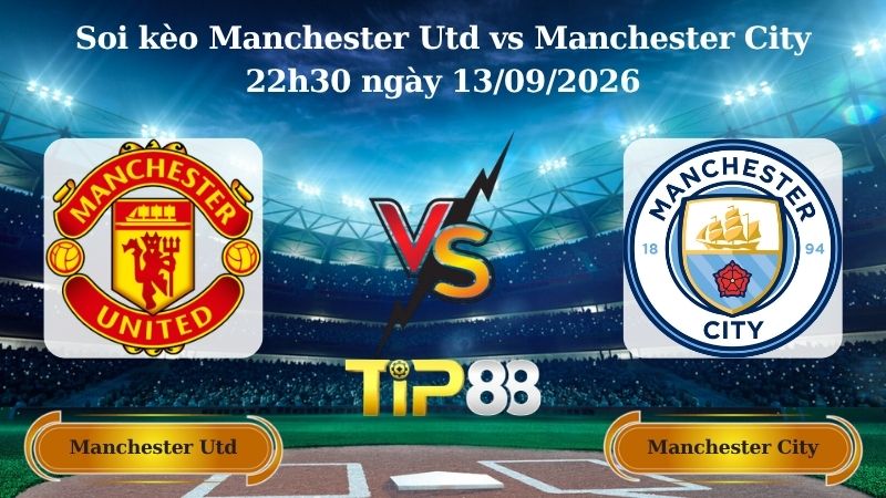 soi kèo Manchester Utd vs Manchester City 22h30 ngày 13/09/2026