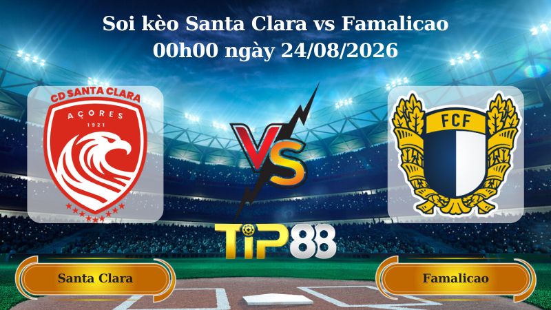 soi kèo Santa Clara vs Famalicao 00h00 ngày 24/08/2026