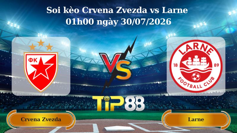 Nhận định soi kèo Crvena Zvezda vs Larne 01h00 ngày 30/07/2026