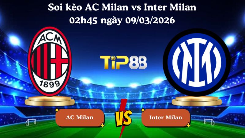 soi kèo AC Milan vs Inter Milan 02h45 ngày 09/03/2026