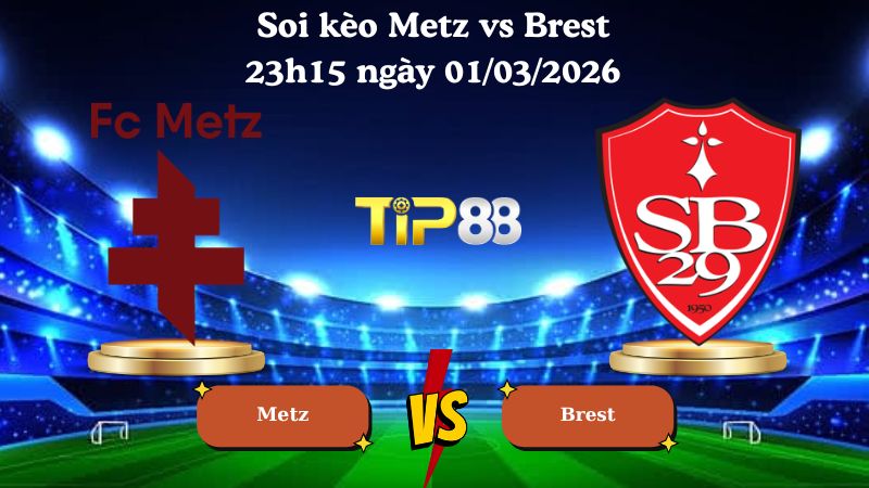 soi kèo Metz vs Brest 23h15 ngày 01/03/2026