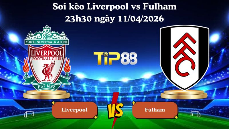 soi kèo Liverpool vs Fulham 23h30 ngày 11/04/2026