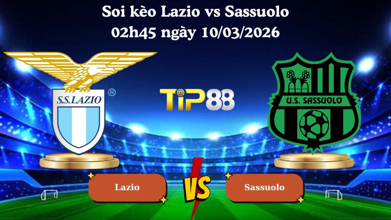 soi kèo Lazio vs Sassuolo 02h45 ngày 10/03/2026