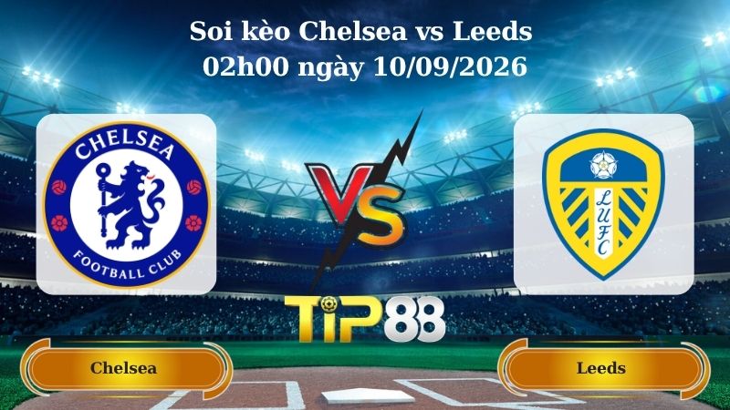 Nhận định soi kèo Chelsea vs Leeds 02h00 ngày 10/09/2026