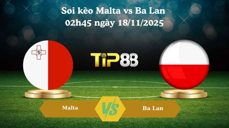 Soi kèo Malta vs Ba Lan 02h45 ngày 18/11/2025