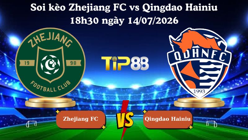soi kèo Zhejiang FC vs Qingdao Hainiu 18h30 ngày 14/07/2026