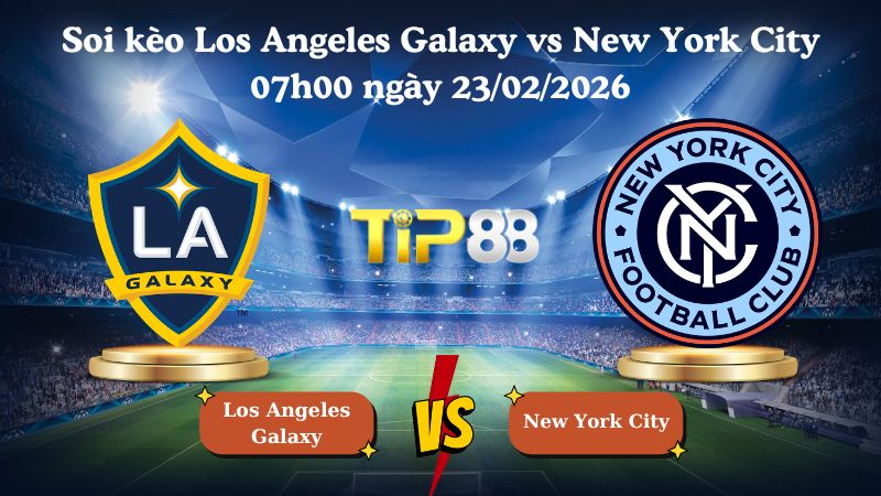 soi kèo Los Angeles Galaxy vs New York City 07h00 ngày 23/02/2026