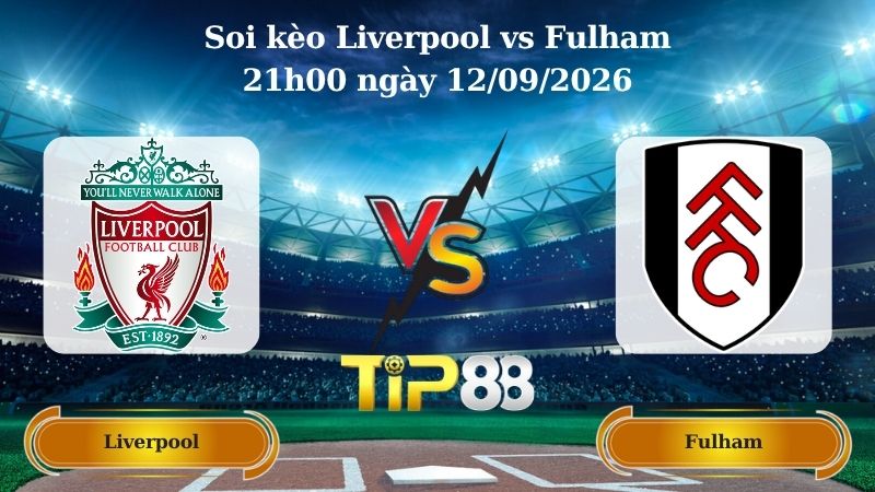 soi kèo Liverpool vs Fulham 21h00 ngày 12/09/2026