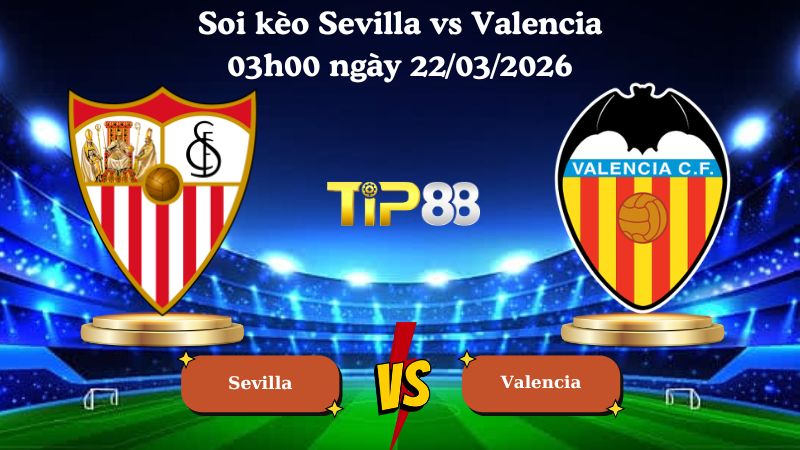 soi kèo Sevilla vs Valencia 03h00 ngày 22/03/2026