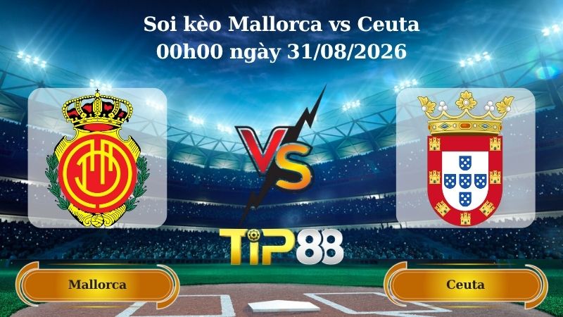 soi kèo Mallorca vs Ceuta 00h00 ngày 31/08/2026