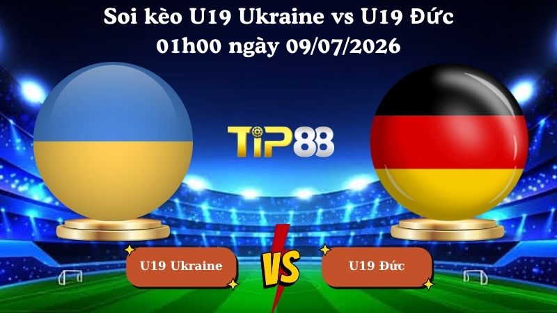 soi kèo U19 Ukraine vs U19 Đức 01h00 ngày 09/07/2026
