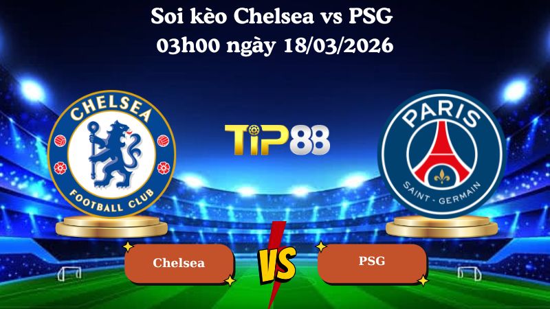 Soi kèo Chelsea vs PSG 03h00 ngày 18/03/2026