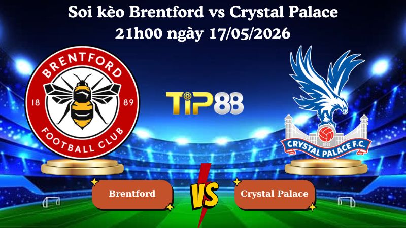 soi kèo Brentford vs Crystal Palace 21h00 ngày 17/05/2026
