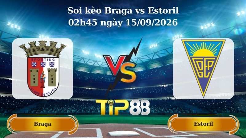 soi kèo Braga vs Estoril 02h45 ngày 15/09/2026