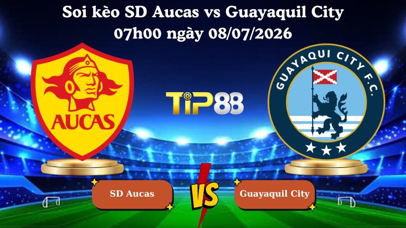 soi kèo SD Aucas vs Guayaquil City 07h00 ngày 08/07/2026