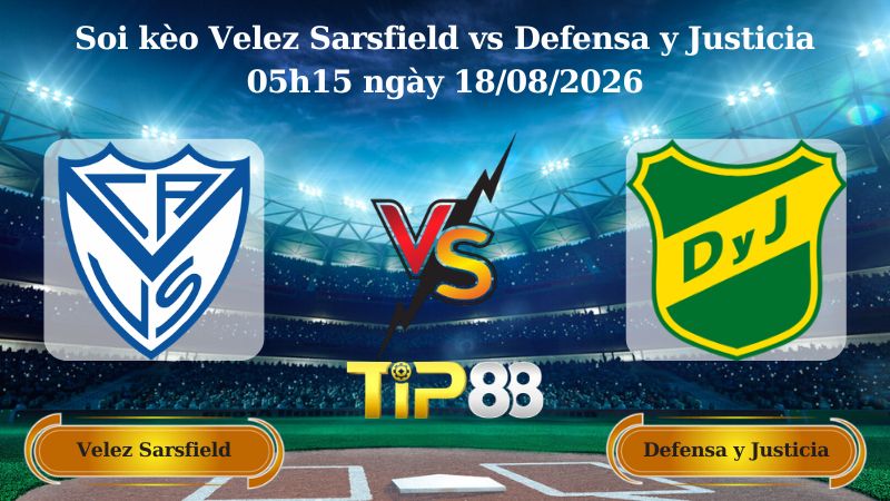 soi kèo Velez Sarsfield vs Defensa y Justicia 05h15 ngày 18/08/2026