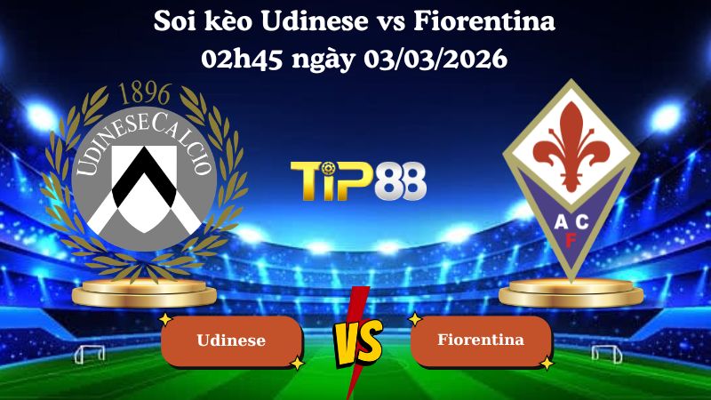 soi kèo Udinese vs Fiorentina 02h45 ngày 03/03/2026