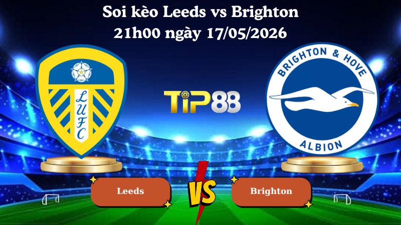 soi kèo Leeds vs Brighton 21h00 ngày 17/05/2026