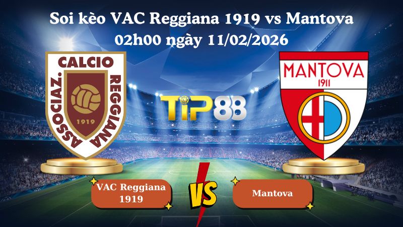 soi kèo VAC Reggiana 1919 vs Mantova 02h00 ngày 11/02/2026