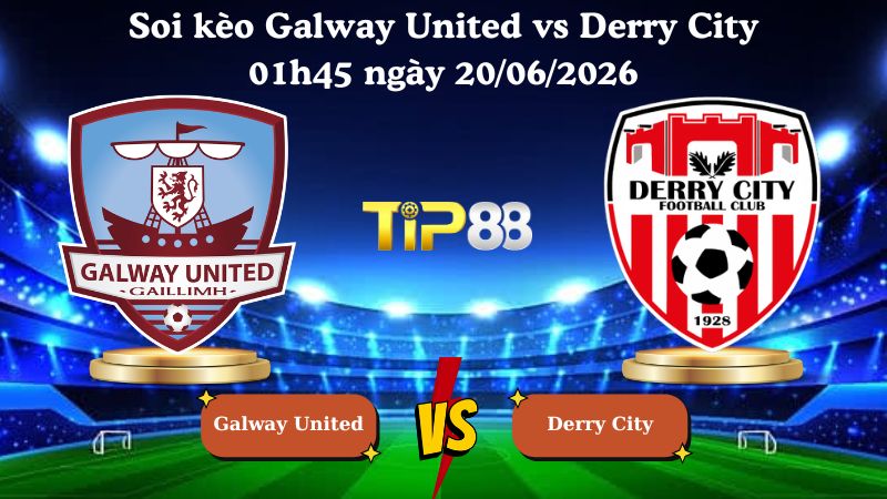 soi kèo Galway United vs Derry City 01h45 ngày 20/06/2026