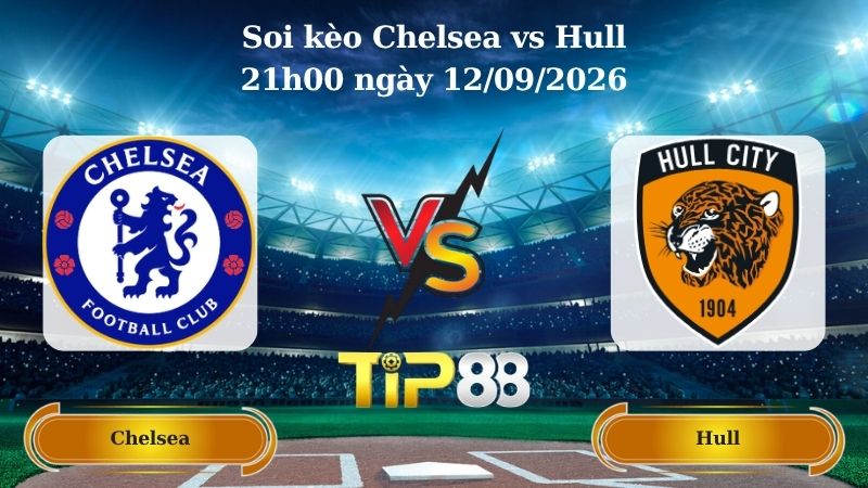 soi kèo Chelsea vs Hull 21h00 ngày 12/09/2026