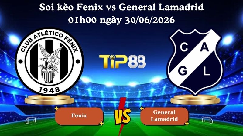 soi kèo Fenix vs General Lamadrid 01h00 ngày 30/06/2026