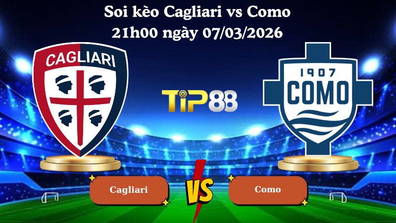 soi kèo Cagliari vs Como 21h00 ngày 07/03/2026
