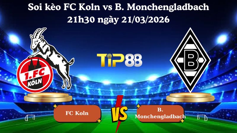 soi kèo FC Koln vs B. Monchengladbach 21h30 ngày 21/03/2026