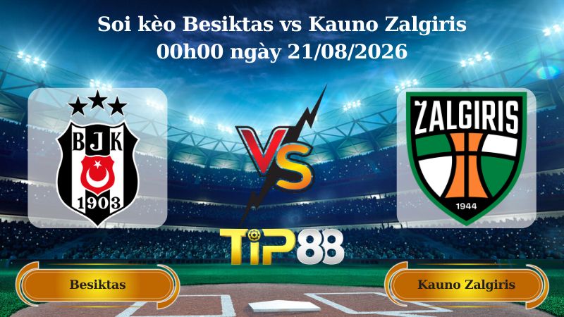 soi kèo Besiktas vs Kauno Zalgiris 00h00 ngày 21/08/2026