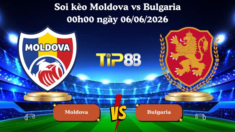 soi kèo Moldova vs Bulgaria 00h00 ngày 06/06/2026