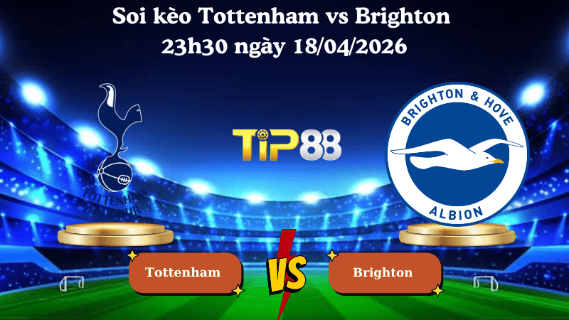 Nhận định soi kèo Tottenham vs Brighton 23h30 ngày 18/04/2026